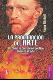 La Profanacion Del Arte. De Como La Correccion Politica Sabotea El Arte