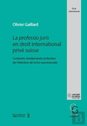 La Professio Juris En Droit International Prive Suisse - Contexte, Fondements Et Limites De L Electi