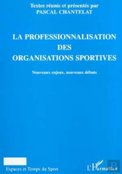 Bertrand.pt - La Professionnalisation Des Organisations Sportives ; Nouveaux Enjeux ; Nouveaux Debats