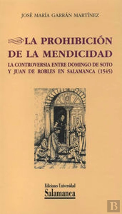 Bertrand.pt - La Prohibición De La Mendicidad. La Controversia Entre Domingo De Soto Y Juan De Robles En Salamanca