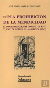 La Prohibición De La Mendicidad. La Controversia Entre Domingo De Soto Y Juan De Robles En Salamanca