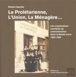 Bertrand.pt - La Prolétarienne, L'Union, La Menagère ; Les Coopératives De Consommation Dans La Basse-Loire 1880-1980