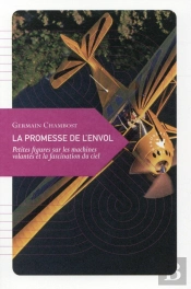 La Promesse De L'Envol ; Petites Figures Sur Les Machines Volantes Et La Fascination Du Ciel