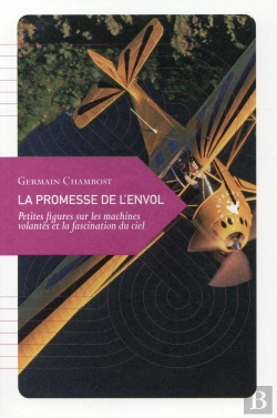 Bertrand.pt - La Promesse De L'Envol ; Petites Figures Sur Les Machines Volantes Et La Fascination Du Ciel
