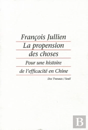 La Propension Des Choses. Pour Une Histoire De L'Efficacite En Chine