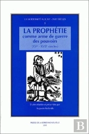 La Prophetie Comme Arme De Guerre Des Pouvoirs Aux Xv-Xvii Siecles