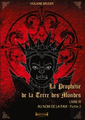 La Prophétie De La Terre Des Mondes - Tome 4 : Au Nom De La Paix - Partie 2