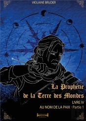 La Prophétie De La Terre Des Mondes - Tome 4 : Au Nom De La Paix
