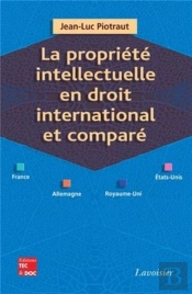 La Propriété Intellectuelle En Droit International Et Comparé ; France, Allemagne, Royaume-Uni, États-Unis