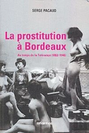 La Prostitution À Bordeaux ; Au Temps De La Tolérance (1802-1946)