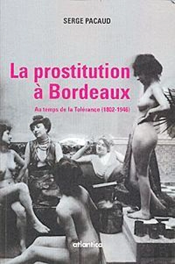 Bertrand.pt - La Prostitution À Bordeaux ; Au Temps De La Tolérance (1802-1946)