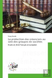 La Protection Des Creanciers Au Sein Des Groupes De Societes - Etude En Droit Francais Et Europeen