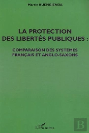 La Protection Des Libertes Publiques ; Comparaison Des Systemes Francais Et Anglo-Saxons