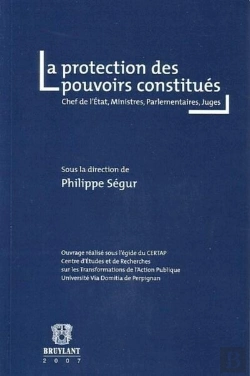 Bertrand.pt - La Protection Des Pouvoirs Constitués ; Chefs De L'Etat, Ministres, Parlementaires, Juges