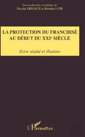 La Protection Du Franchisé Au Début Du Xxie Siècle ; Entre Réalite Et Illusions