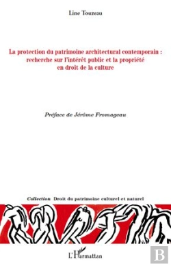 Bertrand.pt - La Protection Du Patrimoine Architectural Contemporain : Recherche Sur L'Intérêt Public Et La Propriété En Droit De La Culture