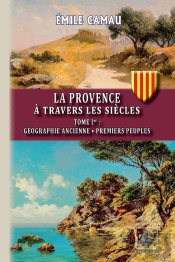 La Provence À Travers Les Siècles Tome 1 ; Géographie Ancienne, Premiers Peuples