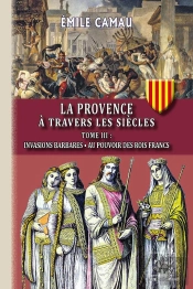 La Provence À Travers Les Siècles Tome 3 : Invasions Barbares - Au Pouvoir Des Rois Francs