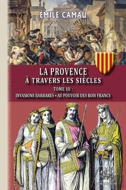 Bertrand.pt - La Provence À Travers Les Siècles Tome 3 : Invasions Barbares - Au Pouvoir Des Rois Francs