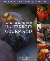 La Provence, Richesses Du Terroir ; Semer, Récolter, Cuisiner