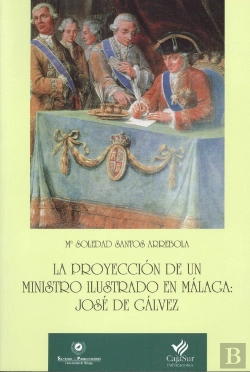 Bertrand.pt - La Proyección De Un Ministro Ilustrado En Málaga: José De Gálvez