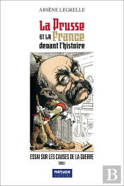 La Prusse Et La France Devant L'Histoire - : Essai Sur Les Causes De La Guerre - Tome I