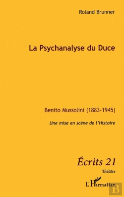 Bertrand.pt - La Psychanalyse Du Duce ; Benito Mussolini 1883 1945 ; Une Mise En Scène De L'Histoire