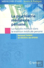 La Psychiatrie Medievale Persane - La Maladie Mentale Dans La Tradition Medicale Persane.