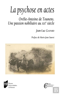 Bertrand.pt - La Psychose En Actes ; Orelie-Antoine De Tounens. Une Passion Nobiliaire Au Xixe Siecle. Preface De