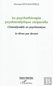La Psychothérapie Psychanalytique Corporelle ; L'Inanalysable En Psychanalyse ; Le Divan Par Devant