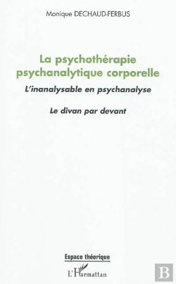 Bertrand.pt - La Psychothérapie Psychanalytique Corporelle ; L'Inanalysable En Psychanalyse ; Le Divan Par Devant