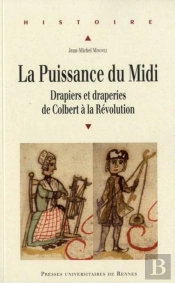 La Puissance Du Midi ; Drapiers Et Draperies De Colbert À La Révolution