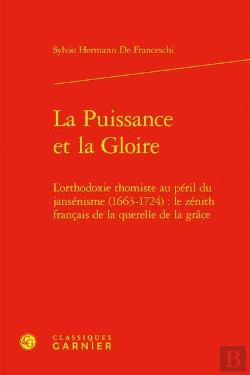 Bertrand.pt - La Puissance Et La Gloire ; L'Orthodoxie Thomiste Au Péril Du Jansénisme (1663-1724) : Le Zénith Français De La Querelle De La Grâce