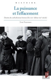 La Puissance Et L'Effacement : Destin Du Catholicisme Breton (Fin Xixe-Début Xxie Siècle)