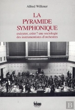 Bertrand.pt - La Pyramide Symphonique. . Executer, Creer ? Une Sociologie Des Instr Umentistes D'Orchestres