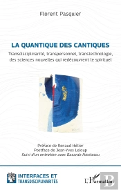 La Quantique Des Cantiques : Transdisciplinarité, Transpersonnel, Transtechnologie, Des Sciences Nouvelles Qui Redécouvrent Le Spirituel