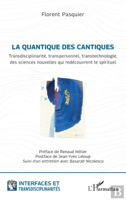 Bertrand.pt - La Quantique Des Cantiques : Transdisciplinarité, Transpersonnel, Transtechnologie, Des Sciences Nouvelles Qui Redécouvrent Le Spirituel