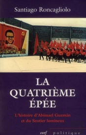 La Quatrieme Epee. L'Histoire D'Abimael Guzman Et Du Sentier Lumineux