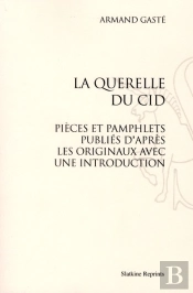 La Querelle Du Cid ; Pièce Et Pamphlets Publiés D'Après Les Originaux Avec Une Introduction