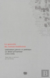 La Querelle Du Roman-Feuilleton ; Littérature, Presse Et Politique, Un Débat Précurseur (1836-1848)