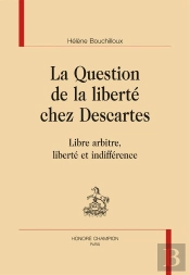 La Question De La Liberté Chez Descartes ; Libre Arbitre, Liberté Et Indifférence