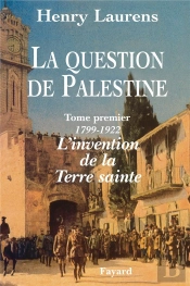 La Question De Palestine Tome 1 : L'Invention De La Terre Sainte (1799-1922)