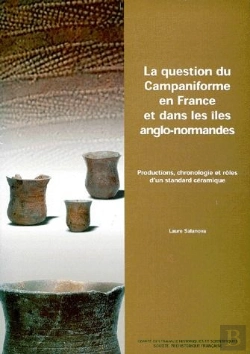 Bertrand.pt - La Question Du Campaniforme En France Et Dans Les Îles Anglo-Normandes ; Productions, Chronologie Et Rôles D'Un Standard Céramique
