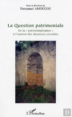 Bertrand.pt - La Question Patrimoniale ; De La Patrimonialisation A L'Examen Des Situations Concretes