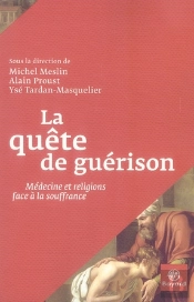 La Quête De Guérison ; Médecine Et Religions Face À La Souffrance
