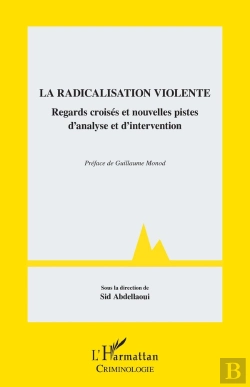 Bertrand.pt - La Radicalisation Violente : Regards Croisés Et Nouvelles Pistes D'Analyse Et D'Intervention