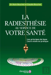 La Radiesthésie Au Service De Votre Santé : Les Principes De Base, Leurs Mises En Pratique