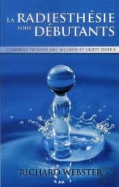 La Radiesthesie Pour Debutants - Comment Trouver Eau, Richesse...