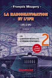 La Radionavigation Et L'Ifr. L'Ifr, Le Gps Tome 2 ; L'Ifr - La Navigation Par Satellites - Les Minimuns Opérationnels (2e Édition)