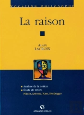 La Raison ; Analyse De La Notion, Étude De Textes : Platon, Aristote, Kant, Heidegger